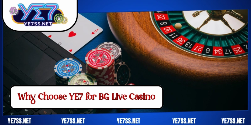 Why Choose YE7 for BG Live Casino
