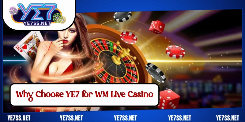 Why Choose YE7 for WM Live Casino