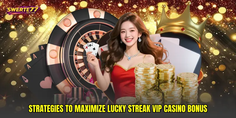 Strategies to Maximize Lucky streak VIP casino bonus