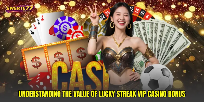 Understanding the Value of Lucky streak VIP casino bonus